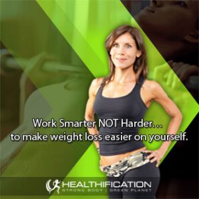 Work Smarter NOT Harder… to make weight loss easier on yourself